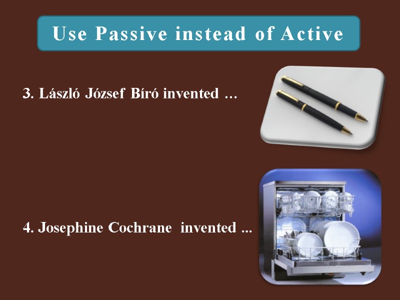 Use Passive instead of Active 4. Josephine Cochrane  invented ...  3. László